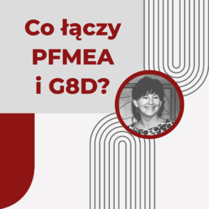 Co łączy PFMEA  i G8D? - Urszula Korzeniowska