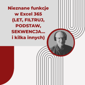 Nieznane funkcje w Excel 365 (LET, FILTRUJ, PODSTAW, SEKWENCJA... i kilka innych) - Robert Szczypiński