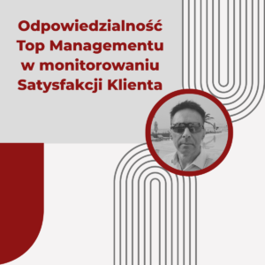 Odpowiedzialność Top Managementu w monitorowaniu Satysfakcji Klienta - Maciej Nowiński