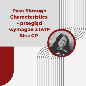 Pass-Through Characteristics - przegląd wymagań z IATF SIs i CP - Anna Obrzut