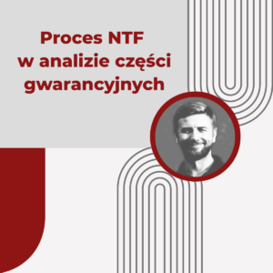 Proces NTF w analizie części gwarancyjnych - Łukasz Kurek