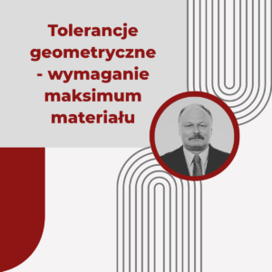 Tolerancje geometryczne - wymaganie maksimum materiału - dr hab. inż. Zbigniew Humienny