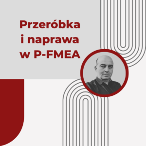 Przeróbka i naprawa w P-FMEA - Zbigniew Huber