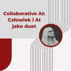 Collaborative AI Człowiek i AI jako duet - dr Iwona Burka